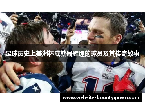 足球历史上美洲杯成就最辉煌的球员及其传奇故事