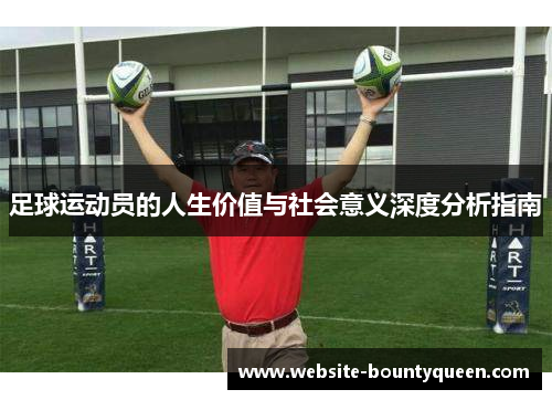 足球运动员的人生价值与社会意义深度分析指南 足球运动员的人生价值与社会意义深度分析指南