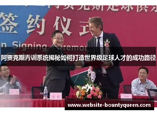 阿贾克斯青训系统揭秘如何打造世界级足球人才的成功路径 阿贾克斯青训系统揭秘如何打造世界级足球人才的成功路径