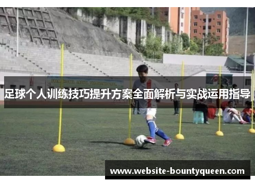 足球个人训练技巧提升方案全面解析与实战运用指导