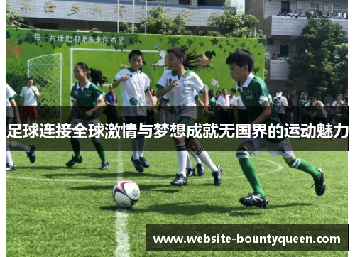 足球连接全球激情与梦想成就无国界的运动魅力 足球连接全球激情与梦想成就无国界的运动魅力