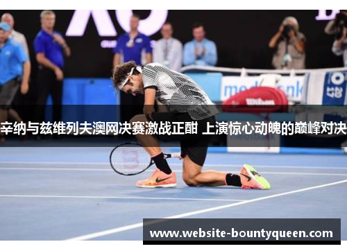 辛纳与兹维列夫澳网决赛激战正酣 上演惊心动魄的巅峰对决 辛纳与兹维列夫澳网决赛激战正酣 上演惊心动魄的巅峰对决