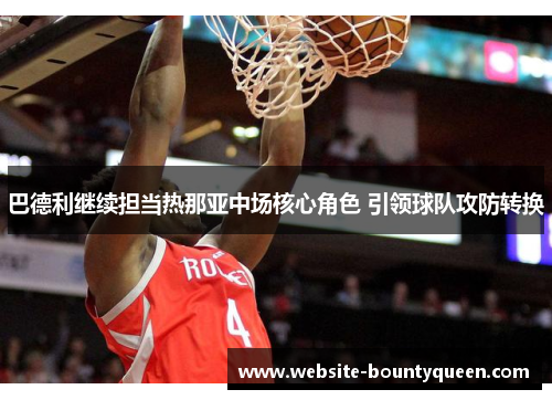 巴德利继续担当热那亚中场核心角色 引领球队攻防转换 巴德利继续担当热那亚中场核心角色 引领球队攻防转换