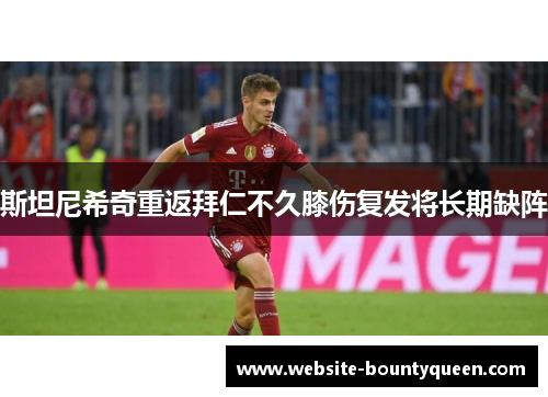 斯坦尼希奇重返拜仁不久膝伤复发将长期缺阵 斯坦尼希奇重返拜仁不久膝伤复发将长期缺阵